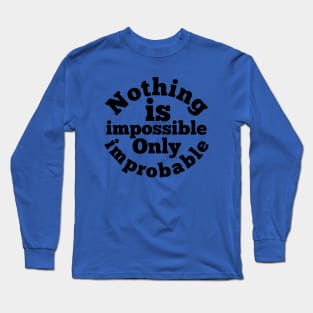 Nothing is impossible only improbable Long Sleeve T-Shirt